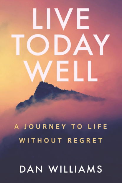 Live Today Well: A Journey to Life Without Regret